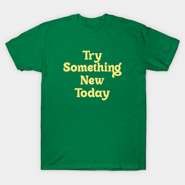 TRY SOMETHING NEW TODAY // MOTIVATION QUOTE T-Shirt by OlkiaArt